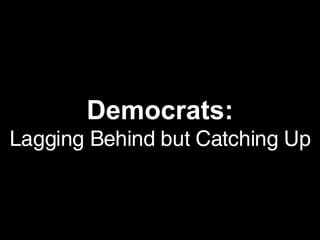 Democrats: Lagging Behind but Catching Up 