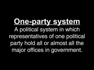 One-party system A political system in which representatives of one political party hold all or almost all the major offices in government. 