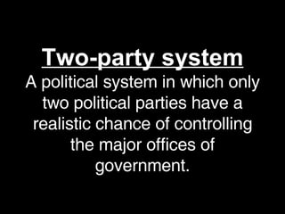 Two-party system A political system in which only two political parties have a realistic chance of controlling the major offices of government. 