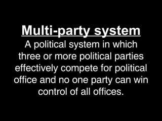 Multi-party system A political system in which three or more political parties effectively compete for political office and no one party can win control of all offices. 