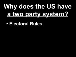 Why does the US have  a two party system? Electoral Rules Restrictions on Minor Parties Attitudes of the American Public 