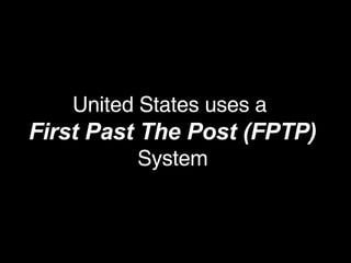 United States uses a  First Past The Post (FPTP)  System 
