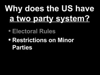 Why does the US have  a two party system? Electoral Rules Restrictions on Minor Parties Attitudes of the American Public 