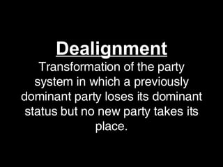 Dealignment Transformation of the party system in which a previously dominant party loses its dominant status but no new party takes its place. 