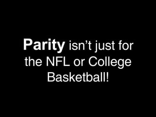 Parity  isn’t just for the NFL or College Basketball! 