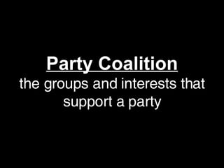 Party Coalition the groups and interests that support a party 