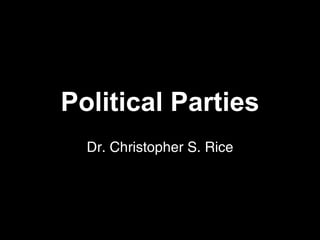 Political Parties Dr. Christopher S. Rice 