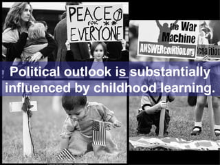 Political outlook is substantially influenced by childhood learning. 