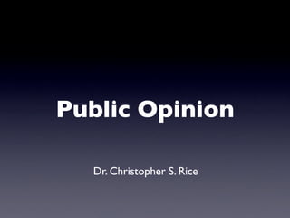 Public Opinion

  Dr. Christopher S. Rice