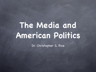 The Media and
American Politics
    Dr. Christopher S. Rice
 