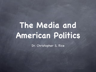 The Media and
American Politics
    Dr. Christopher S. Rice
