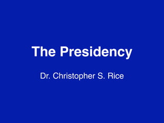 The Presidency
 Dr. Christopher S. Rice
 