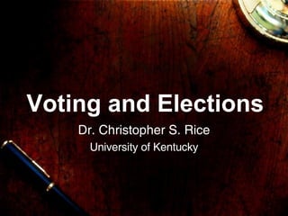 Voting and Elections Dr. Christopher S. Rice University of Kentucky 