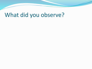 What did you observe? 
 