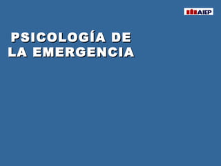 PSICOLOGÍA DEPSICOLOGÍA DE
LA EMERGENCIALA EMERGENCIA
 