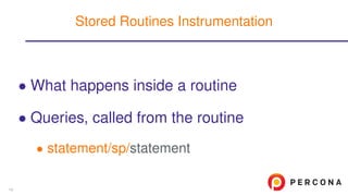 • What happens inside a routine
• Queries, called from the routine
• statement/sp/statement
Stored Routines Instrumentation
19
 