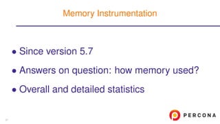 • Since version 5.7
• Answers on question: how memory used?
• Overall and detailed statistics
Memory Instrumentation
27
 