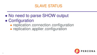 • No need to parse SHOW output
• Conﬁguration
• replication connection conﬁguration
• replication applier conﬁguration
SLAVE STATUS
51
 