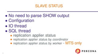 • No need to parse SHOW output
• Conﬁguration
• IO thread
• SQL thread
• replication applier status
• replication applier status by coordinator
• replication applier status by worker - MTS only
SLAVE STATUS
51
 