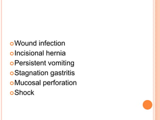 Wound infection
Incisional hernia
Persistent vomiting
Stagnation gastritis
Mucosal perforation
Shock
 