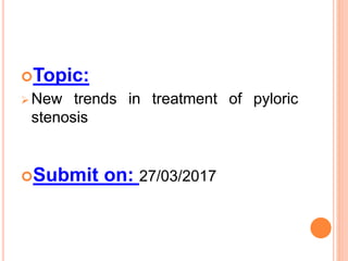 Topic:
 New trends in treatment of pyloric
stenosis
Submit on: 27/03/2017
 