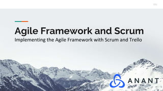 Agile Framework and Scrum
Implementing the Agile Framework with Scrum and Trello
 