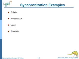 6.45 Silberschatz, Galvin and Gagne ©2009
Operating System Concepts – 8th Edition
Synchronization Examples
 Solaris
 Windows XP
 Linux
 Pthreads
 
