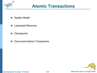 6.50 Silberschatz, Galvin and Gagne ©2009
Operating System Concepts – 8th Edition
Atomic Transactions
 System Model
 Log-based Recovery
 Checkpoints
 Concurrent Atomic Transactions
 