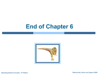 Silberschatz, Galvin and Gagne ©2009
Operating System Concepts – 8th Edition
End of Chapter 6
 