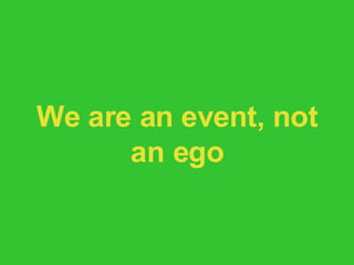 We are an event, not an ego 
