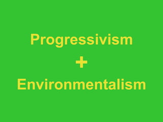 Progressivism + Environmentalism 