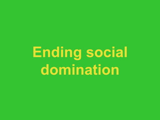 Ending social domination 