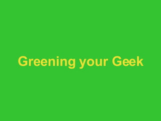Greening your Geek 