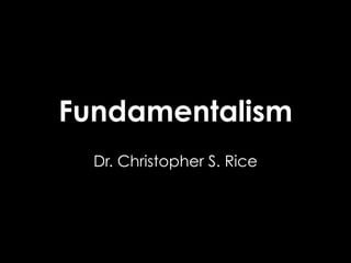 Fundamentalism
  Dr. Christopher S. Rice
 