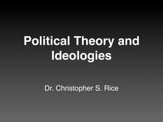 Political Theory and
     Ideologies

   Dr. Christopher S. Rice