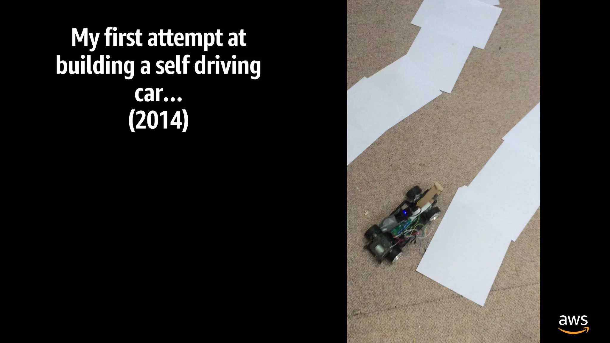 My first attempt at
building a self driving
car…
(2014)
 