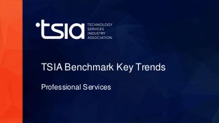 www.tsia.com
TSIA Benchmark Key Trends
Professional Services
 