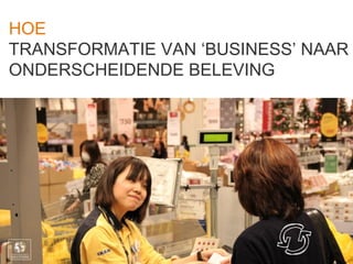 HOE
TRANSFORMATIE VAN ‘BUSINESS’ NAAR
ONDERSCHEIDENDE BELEVING
 
