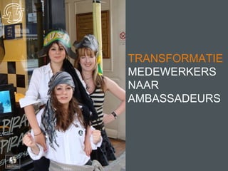 TRANSFORMATIE
MEDEWERKERS
NAAR
AMBASSADEURS
 