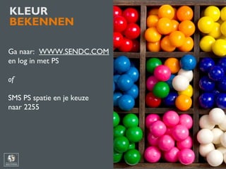 KLEUR
BEKENNEN
Ga naar: WWW.SENDC.COM
en log in met PS
of
SMS PS spatie en je keuze
naar 2255
 