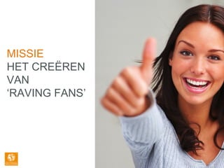 MISSIE
HET CREËREN
VAN
‘RAVING FANS’
 