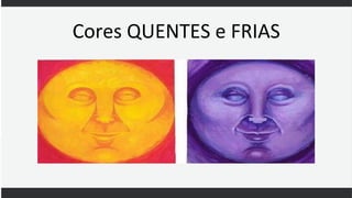 Cores QUENTES e FRIAS
 