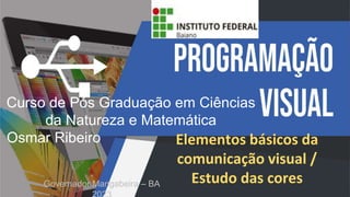 Elementos básicos da
comunicação visual /
Estudo das cores
Curso de Pós Graduação em Ciências
da Natureza e Matemática
Osmar Ribeiro
Governador Mangabeira – BA
 