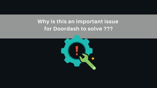 Why is this an important issue
for Doordash to solve ???
 