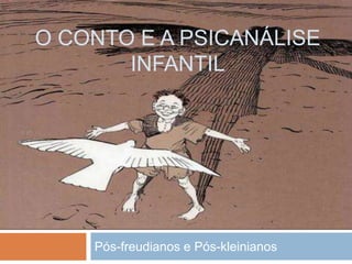 O CONTO E A PSICANÁLISE
INFANTIL
Pós-freudianos e Pós-kleinianos
 