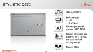 112FTS PUBLIC 112
STYLISTIC Q572
SSD до 256ГБ
Биометрический
датчик, ATP, ТРМ
Время автономной
работы до 7 часов,
легкосъемный
аккумулятор
Масса 820 г
Веб-камеры:
- HD
- 5 МПикс
 
