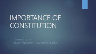 IMPORTANCE OF
CONSTITUTION
- SHREYAN DUTTA
COMPANY SECRETARY – LAW OFFICES OF INDIA
 