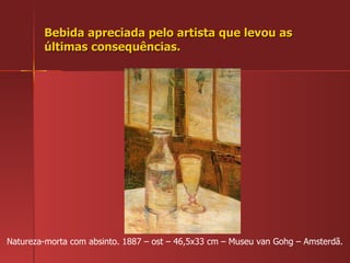 Bebida apreciada pelo artista que levou as últimas consequências. Natureza-morta com absinto. 1887 – ost – 46,5x33 cm – Museu van Gohg – Amsterdã. 