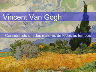 Vincent Van Gogh Considerado um dos maiores de todos os tempos 