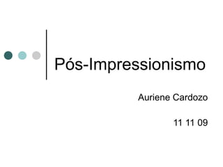 Pós-Impressionismo Auriene Cardozo 11 11 09 